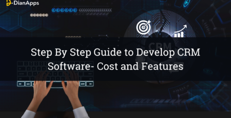 Step By Step Guide to Develop CRM Software- Cost and Features