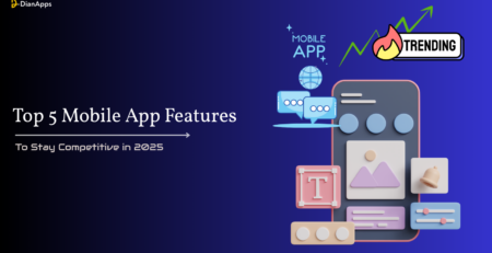 Top 5 Mobile App Features To Stay Competitive