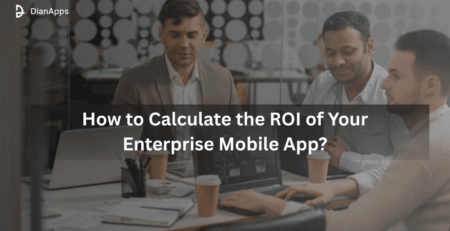 How To Calculate The ROI Of Your Enterprise Mobile App?