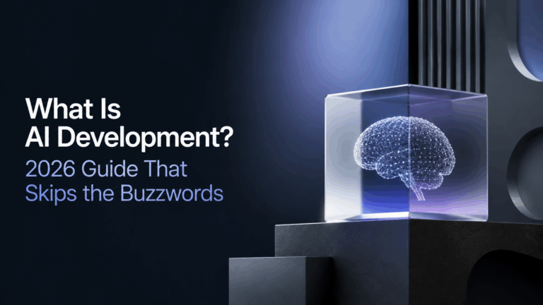 What Is AI Development? What It Actually Involves in 2026, From People Who Build It